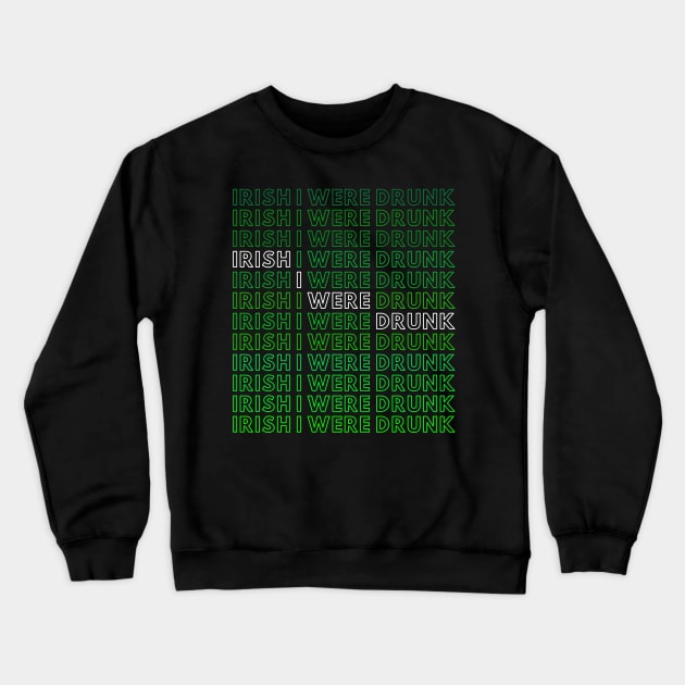 IRISH I WERE DRUNK Crewneck Sweatshirt by A.Medley.Of.Things